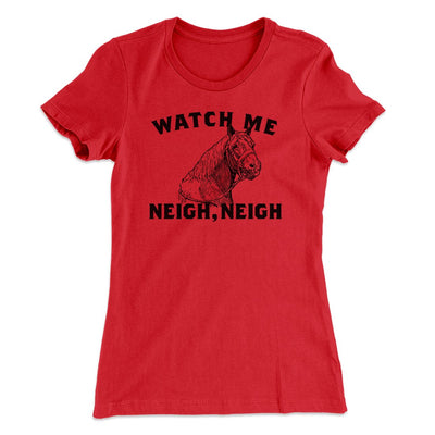 Watch Me Neigh Neigh Funny Women's T-Shirt Red | Funny Shirt from Famous In Real Life