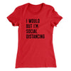 I Would But I'm Social Distancing Women's T-Shirt Red | Funny Shirt from Famous In Real Life