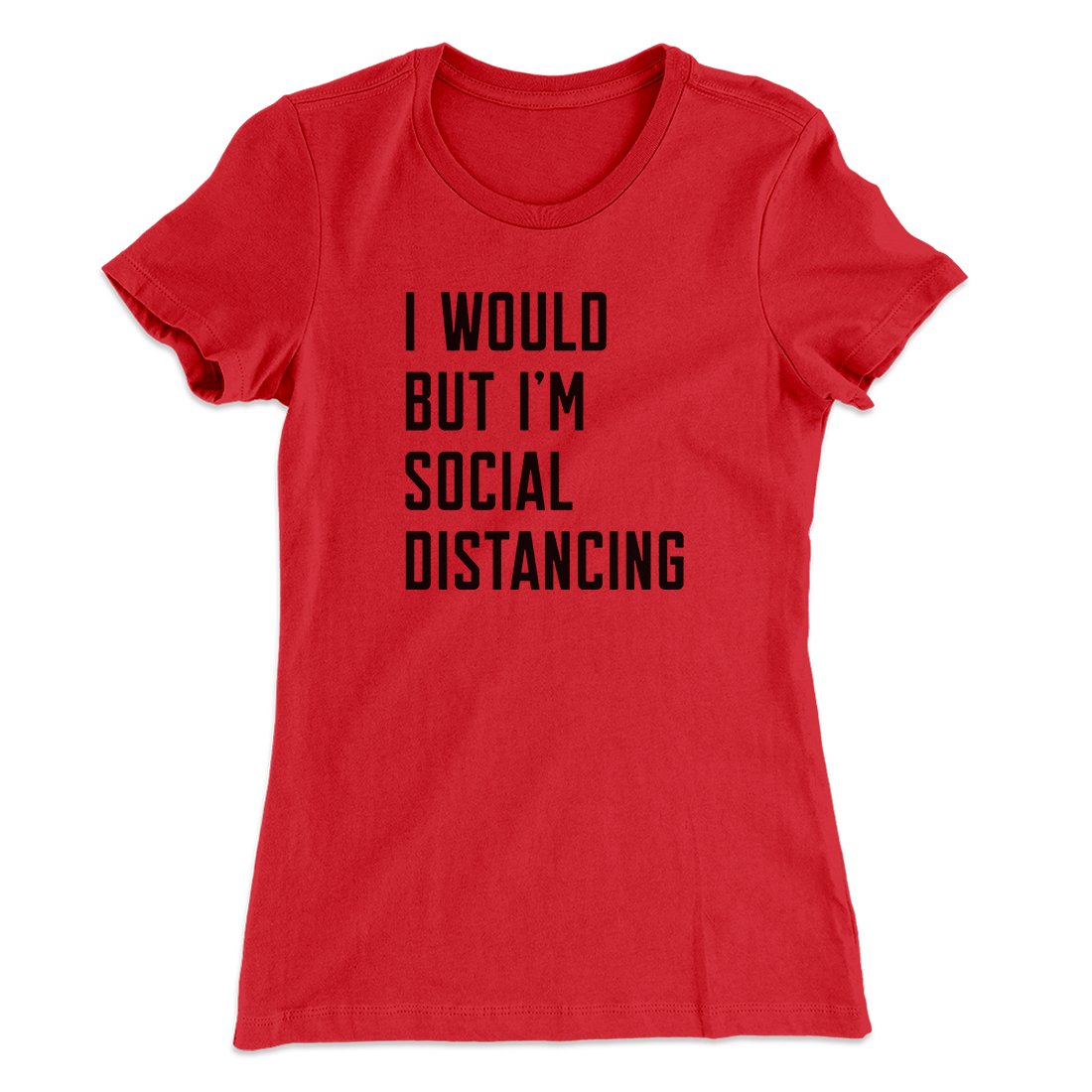 I Would But I'm Social Distancing Women's T-Shirt | Funny Shirt from Famous In Real Life