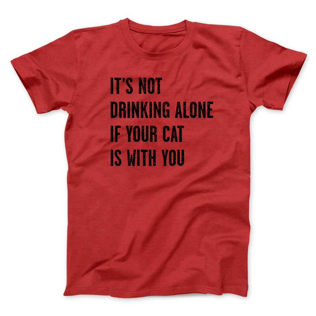 It's Not Drinking Alone If Your Cat Is With You Men/Unisex T-Shirt | Funny Shirt from Famous In Real Life