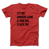 It's Not Drinking Alone If Your Dog Is With You Men/Unisex T-Shirt Red | Funny Shirt from Famous In Real Life