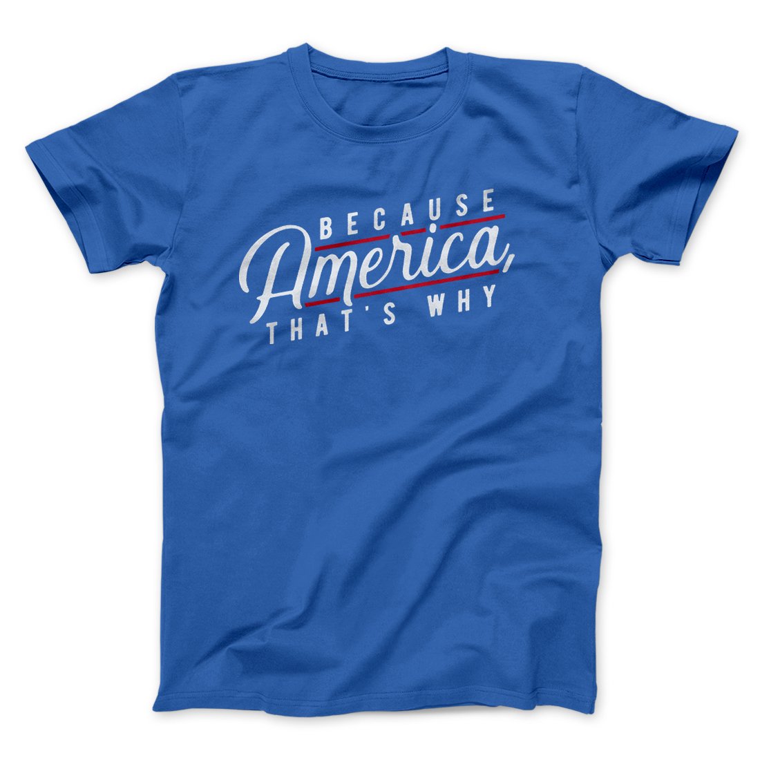 Because America, That's Why Men/Unisex T-Shirt | Funny Shirt from Famous In Real Life