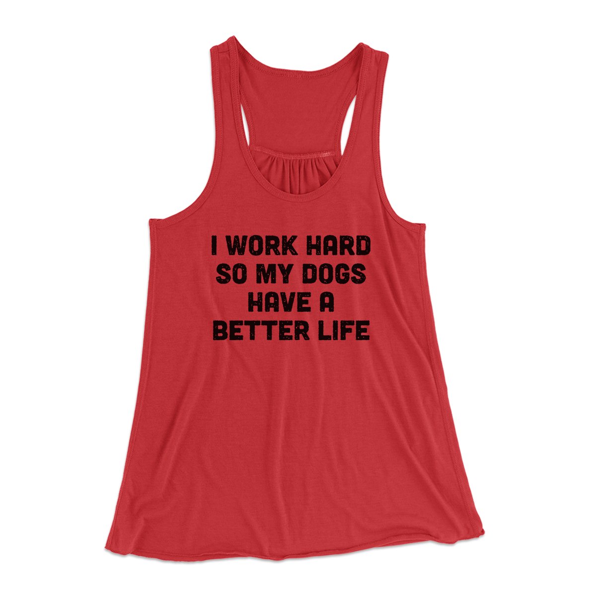 I Work Hard SO My Dogs Have A Better Life Funny Women's Flowey Tank Top | Funny Shirt from Famous In Real Life