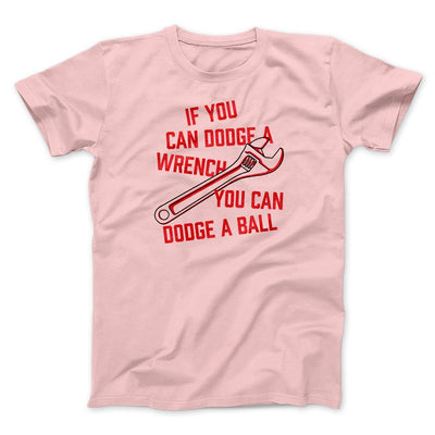If You Can Dodge A Wrench You Can Dodge A Ball Funny Movie Men/Unisex T-Shirt Soft Pink | Funny Shirt from Famous In Real Life