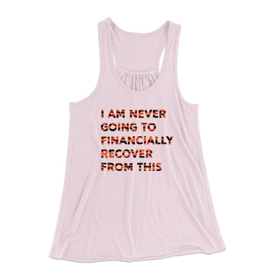 I Am Never Going To Financially Recover Women's Flowey Tank Top Soft Pink | Funny Shirt from Famous In Real Life