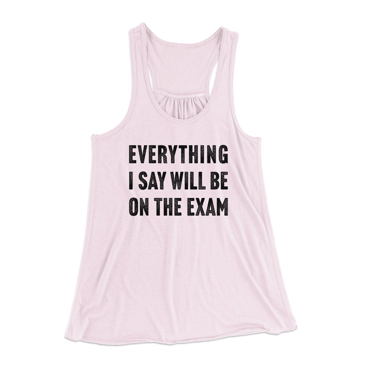 Everything I Say Will Be On The Exam Women's Flowey Tank Top | Funny Shirt from Famous In Real Life