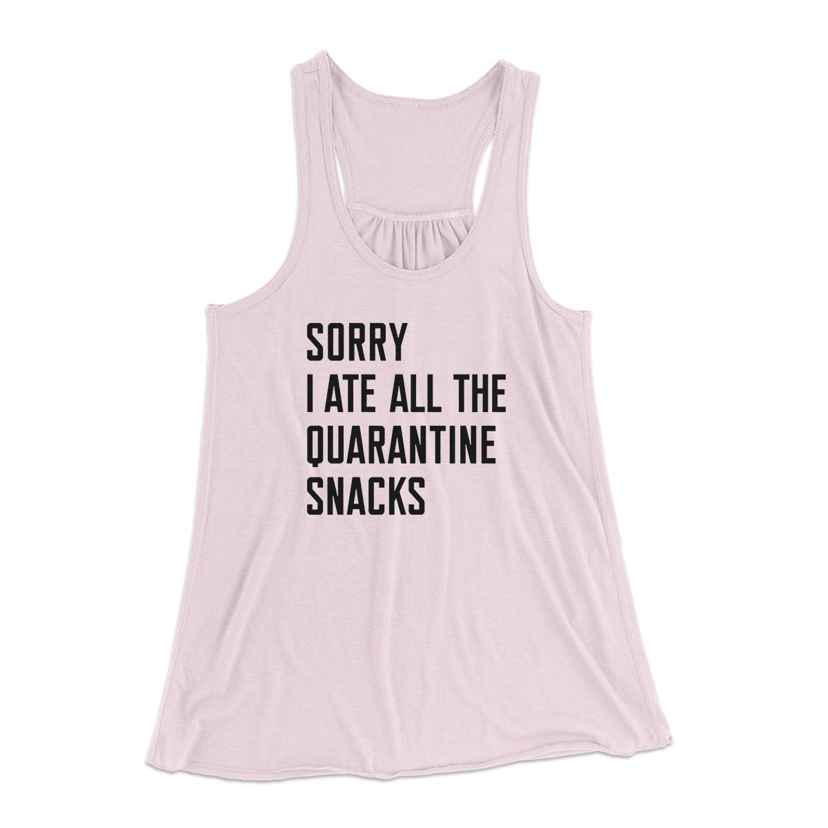 Sorry I Ate All The Quarantine Snacks Women's Flowey Tank Top | Funny Shirt from Famous In Real Life