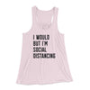 I Would But I'm Social Distancing Women's Flowey Tank Top Soft Pink | Funny Shirt from Famous In Real Life