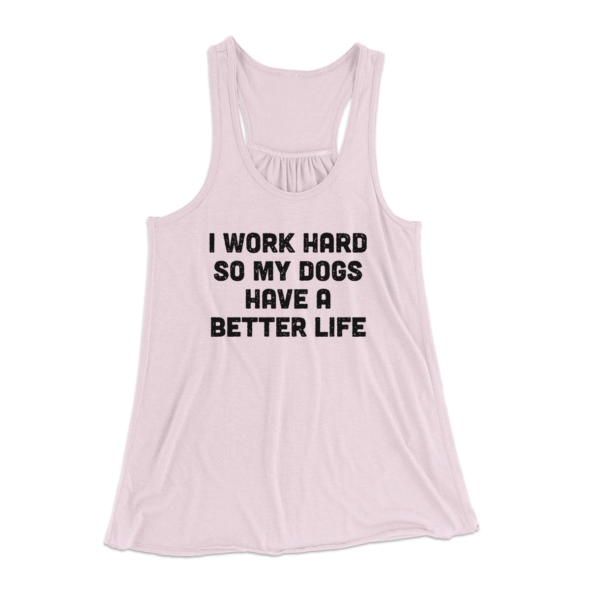 I Work Hard SO My Dogs Have A Better Life Funny Women's Flowey Tank Top | Funny Shirt from Famous In Real Life