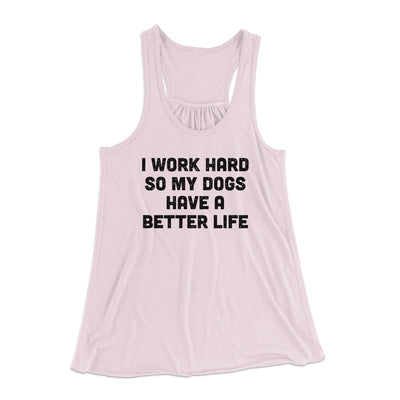 I Work Hard SO My Dogs Have A Better Life Funny Women's Flowey Tank Top Soft Pink | Funny Shirt from Famous In Real Life
