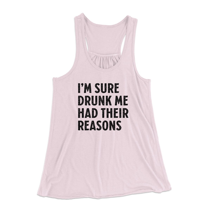 I'm Sure Drunk Me Had Their Reasons Funny Women's Flowey Tank Top | Funny Shirt from Famous In Real Life