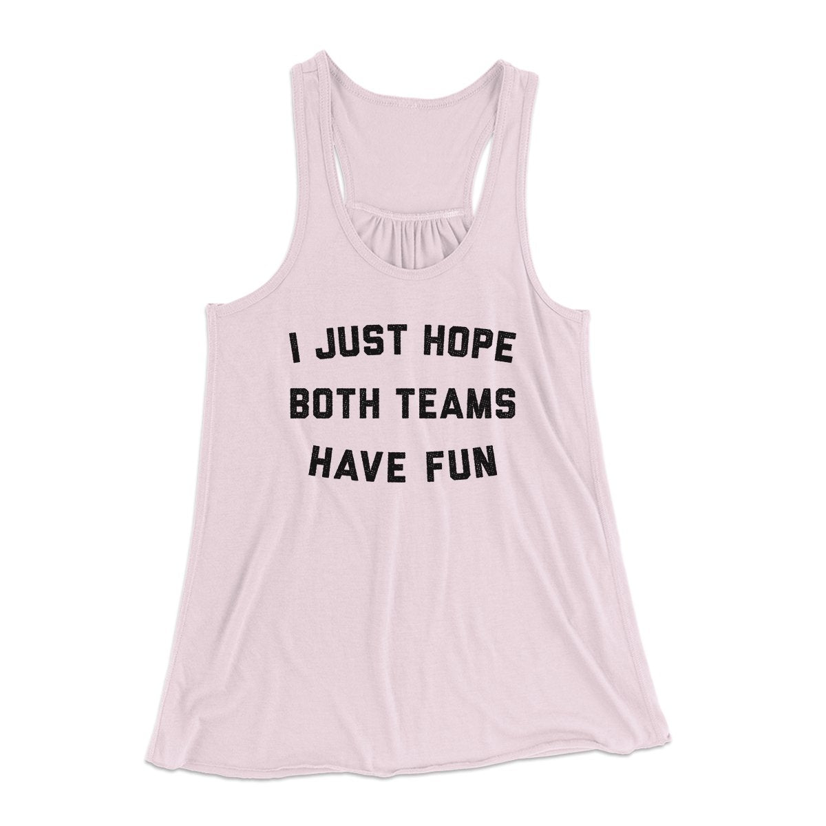 I Just Hope Both Teams Have Fun Funny Women's Flowey Tank Top | Funny Shirt from Famous In Real Life