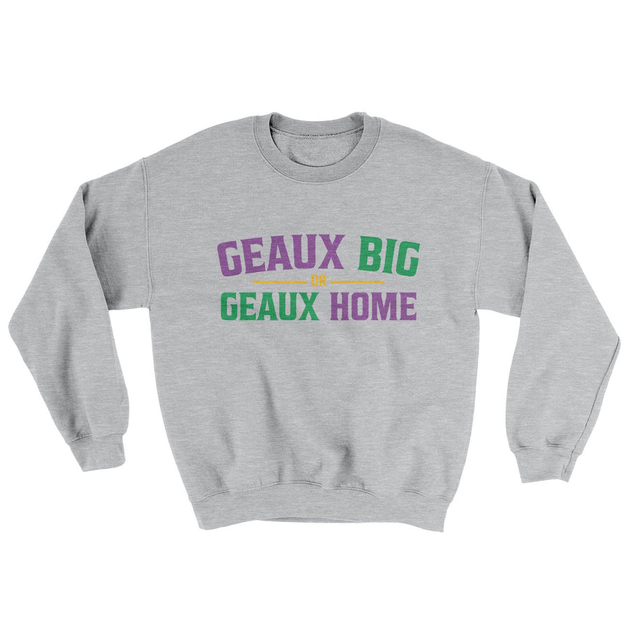 Geaux Big or Geaux Home Sweater | Funny Shirt from Famous In Real Life