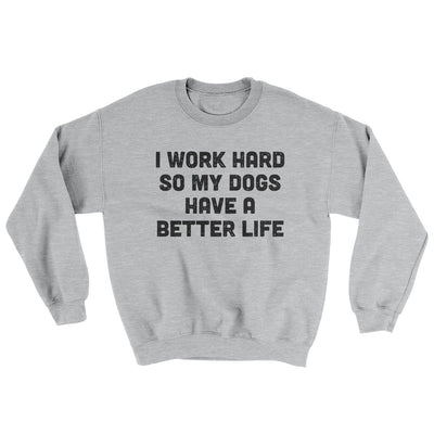 I Work Hard So My Dogs Have A Better Life Ugly Sweater Sport Grey | Funny Shirt from Famous In Real Life