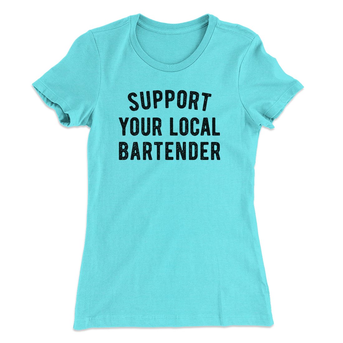 Support Your Local Bartender Women's T-Shirt | Funny Shirt from Famous In Real Life