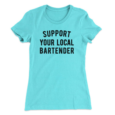 Support Your Local Bartender Women's T-Shirt Tahiti Blue | Funny Shirt from Famous In Real Life