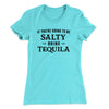 If You're Going To Be Salty, Bring Tequila Women's T-Shirt Tahiti Blue | Funny Shirt from Famous In Real Life