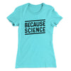 Because Science Women's T-Shirt Tahiti Blue | Funny Shirt from Famous In Real Life