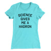 Science Gives Me A Hadron Women's T-Shirt Mint | Funny Shirt from Famous In Real Life