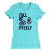 Full Of Myself Funny Women's T-Shirt Tahiti Blue | Funny Shirt from Famous In Real Life