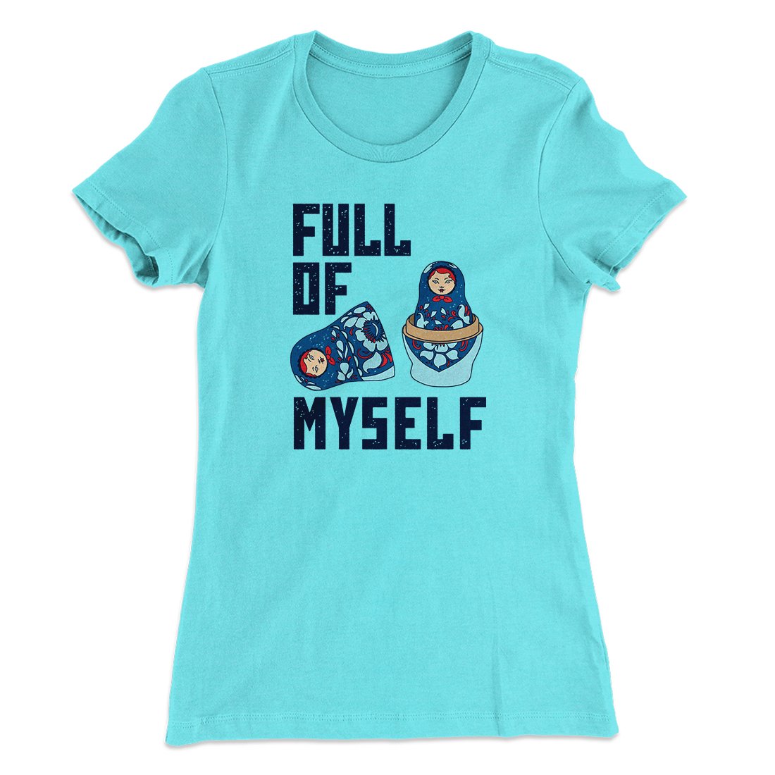 Full Of Myself Funny Women's T-Shirt | Funny Shirt from Famous In Real Life
