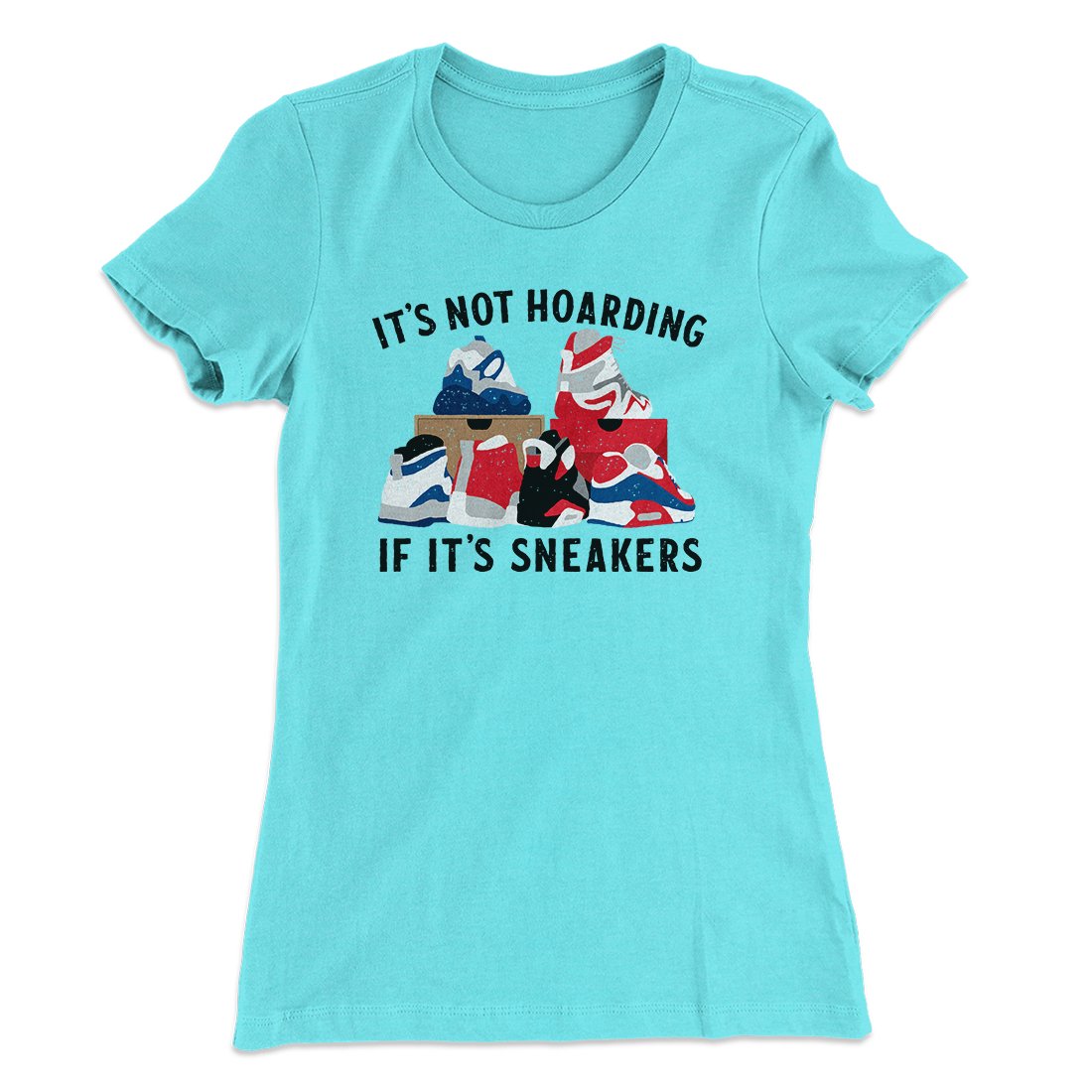 It's Not Hoarding If It's Sneakers Funny Women's T-Shirt | Funny Shirt from Famous In Real Life