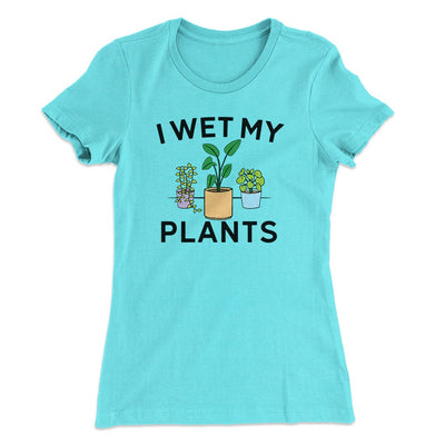 I Wet My Plants Funny Women's T-Shirt Tahiti Blue | Funny Shirt from Famous In Real Life