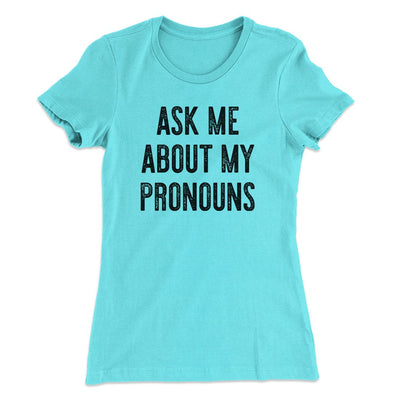 Ask Me About My Pronouns Women's T-Shirt Tahiti Blue | Funny Shirt from Famous In Real Life