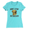 Don't Stop Retrievin' Women's T-Shirt Tahiti Blue | Funny Shirt from Famous In Real Life
