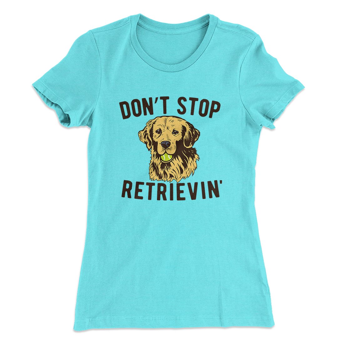 Don't Stop Retrievin' Women's T-Shirt | Funny Shirt from Famous In Real Life