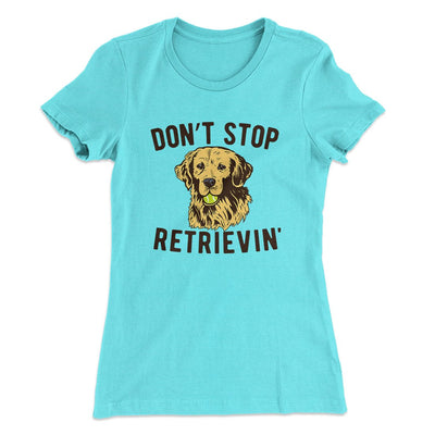 Don't Stop Retrievin' Women's T-Shirt Tahiti Blue | Funny Shirt from Famous In Real Life