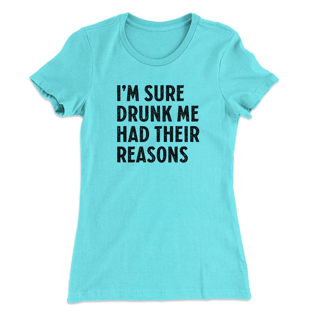 I'm Sure Drunk Me Had Their Reasons Women's T-Shirt | Funny Shirt from Famous In Real Life