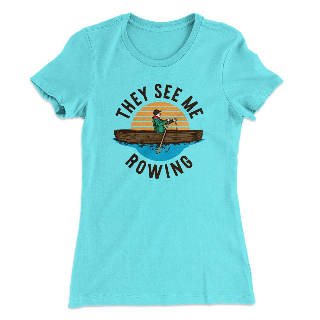 They See Me Rowing Funny Women's T-Shirt | Funny Shirt from Famous In Real Life