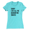 Sorry I Ate All The Quarantine Snacks Women's T-Shirt Tahiti Blue | Funny Shirt from Famous In Real Life
