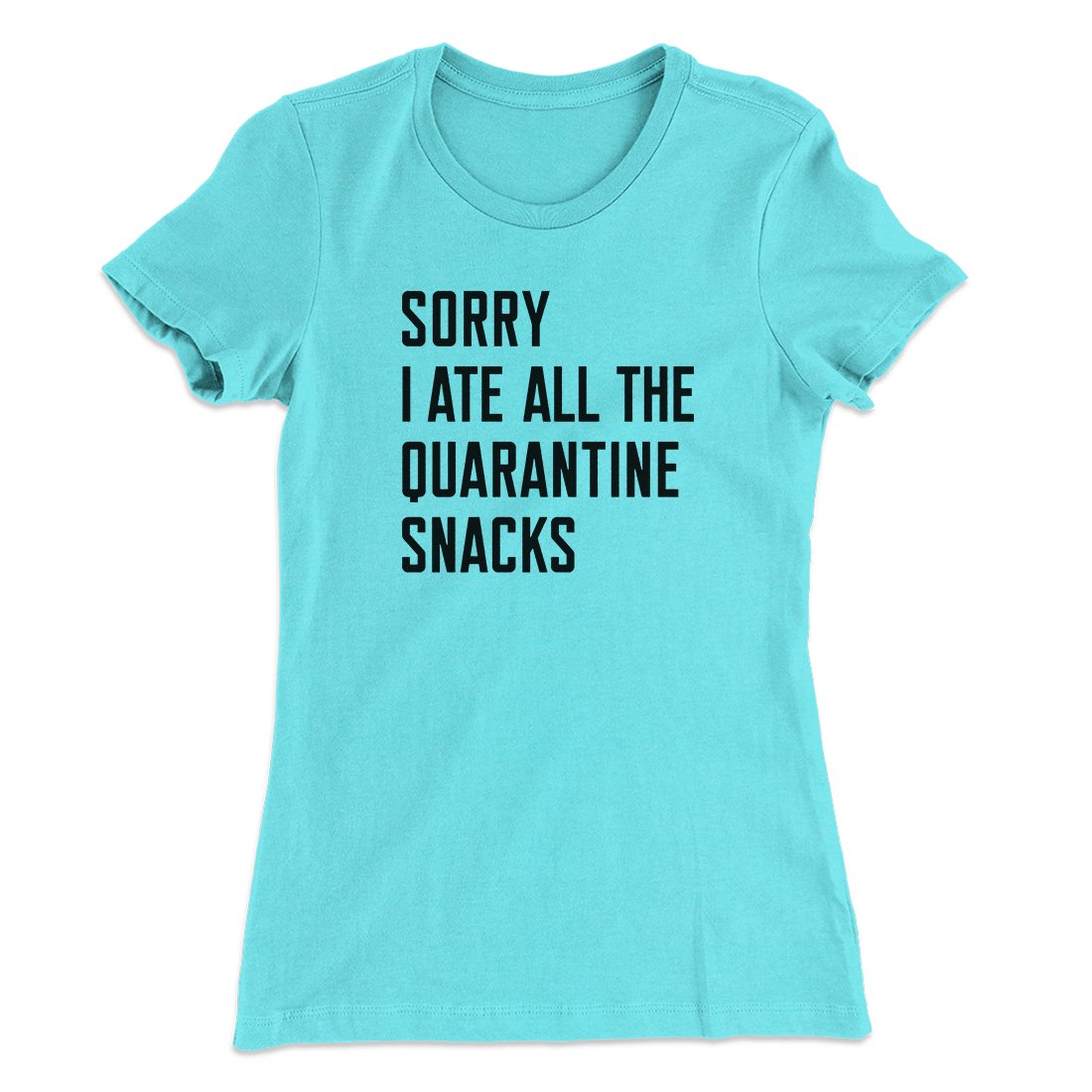 Sorry I Ate All The Quarantine Snacks Women's T-Shirt | Funny Shirt from Famous In Real Life