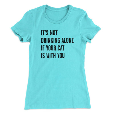 It's Not Drinking Alone If Your Cat Is With You Women's T-Shirt Tahiti Blue | Funny Shirt from Famous In Real Life