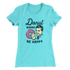 Donut Worry Be Happy Women's T-Shirt Tahiti Blue | Funny Shirt from Famous In Real Life