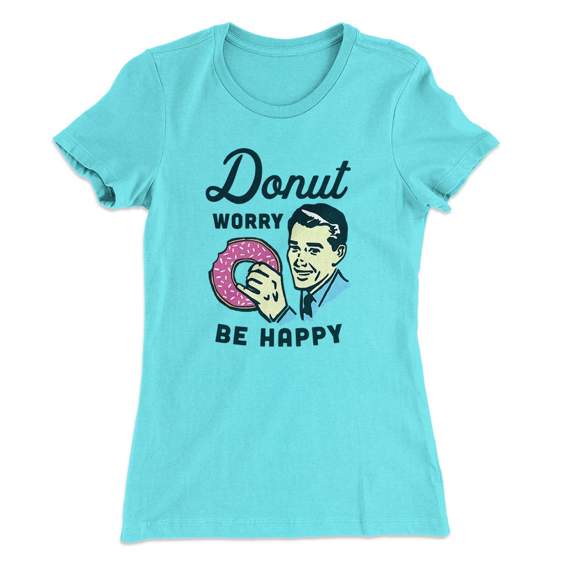 Donut Worry Be Happy Women's T-Shirt | Funny Shirt from Famous In Real Life
