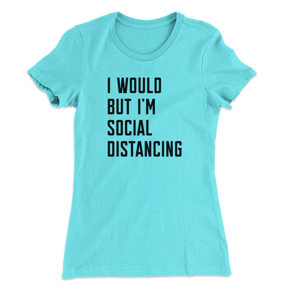 I Would But I'm Social Distancing Women's T-Shirt | Funny Shirt from Famous In Real Life