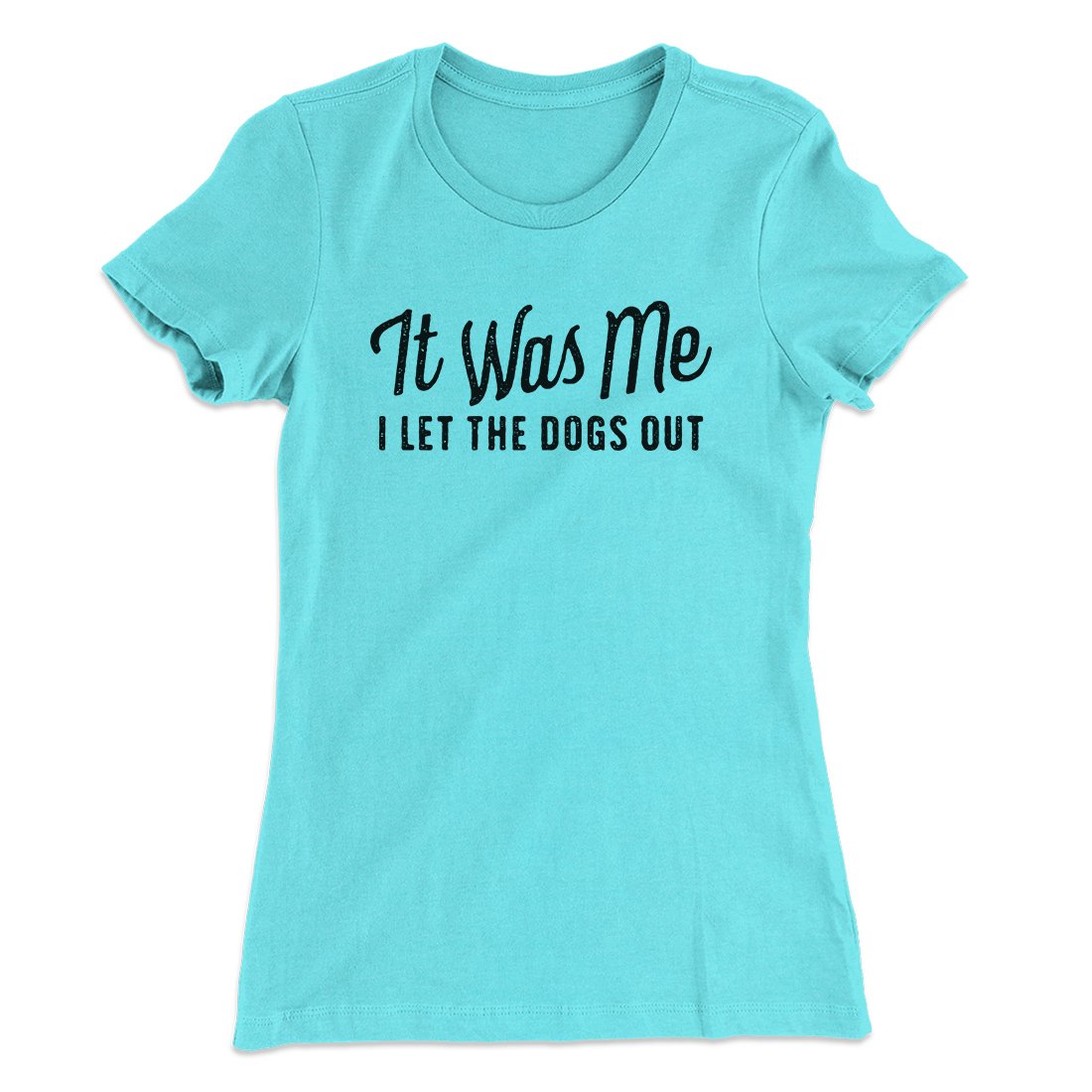 It Was Me I Let The Dogs Out Women's T-Shirt | Funny Shirt from Famous In Real Life