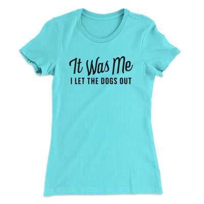 It Was Me I Let The Dogs Out Women's T-Shirt Tahiti Blue | Funny Shirt from Famous In Real Life