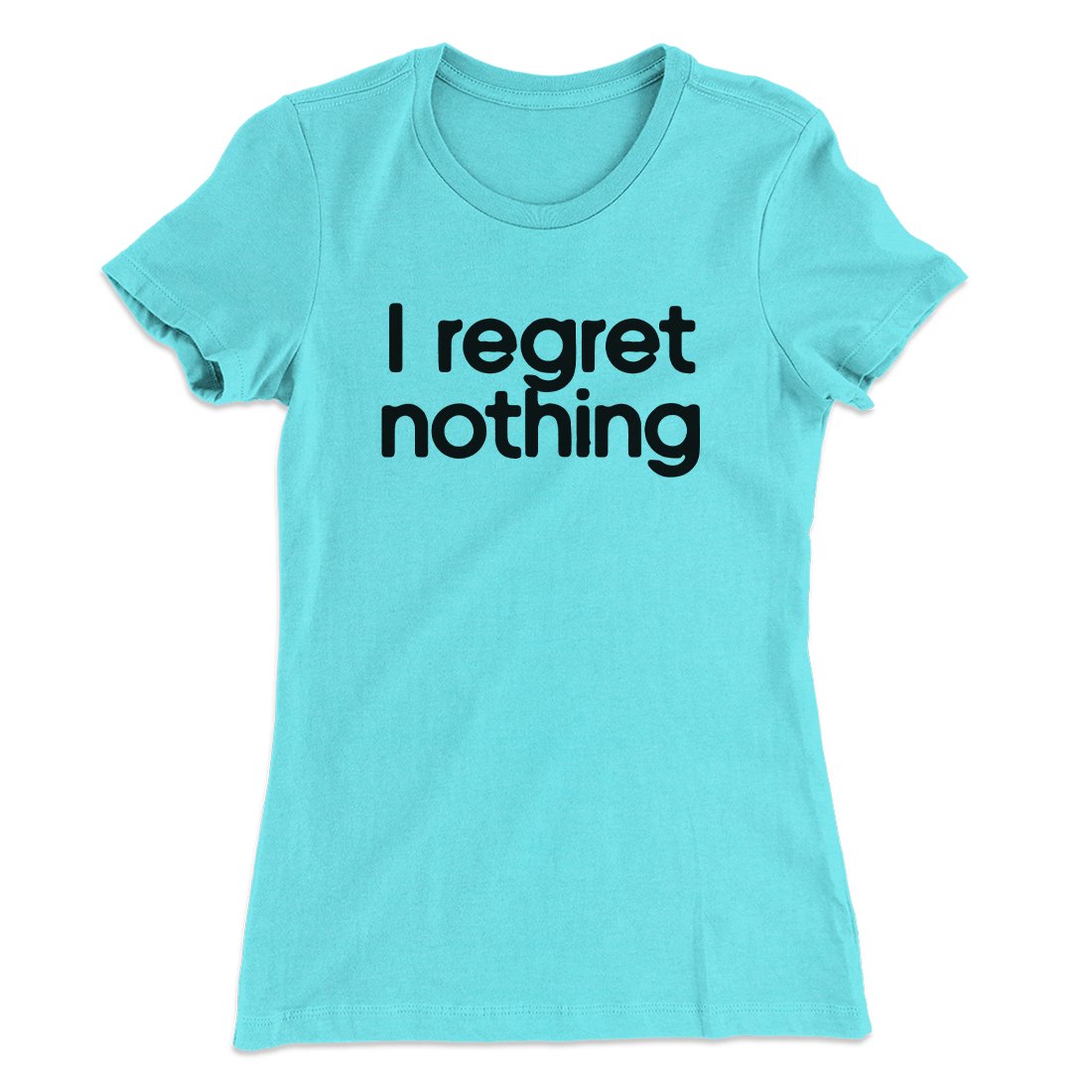 I Regret Nothing Women's T-Shirt Tahiti Blue | Funny Shirt from Famous In Real Life