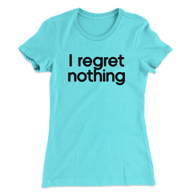 I Regret Nothing Women's T-Shirt Tahiti Blue | Funny Shirt from Famous In Real Life