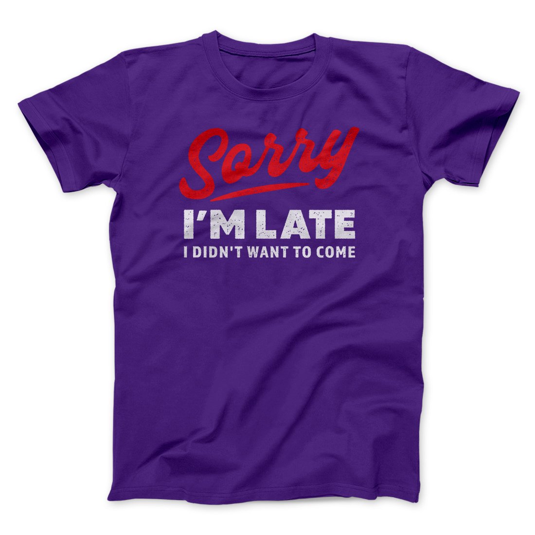 Sorry I'm Late I Didn't Want To Come Funny Men/Unisex T-Shirt | Funny Shirt from Famous In Real Life