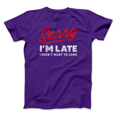 Sorry I'm Late I Didn't Want To Come Men/Unisex T-Shirt Team Purple | Funny Shirt from Famous In Real Life