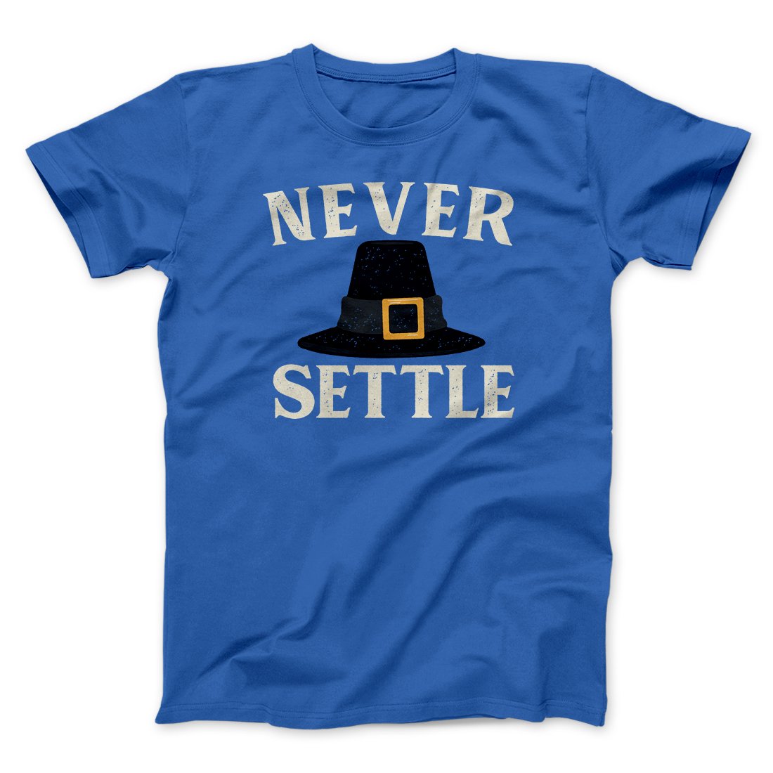 Never Settle Funny Thanksgiving Men/Unisex T-Shirt | Funny Shirt from Famous In Real Life