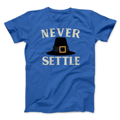 Never Settle Funny Thanksgiving Men/Unisex T-Shirt True Royal | Funny Shirt from Famous In Real Life
