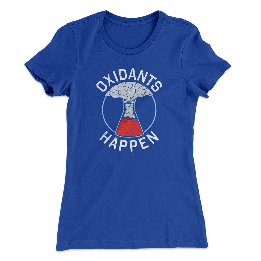 Oxidants Happen Women's T-Shirt | Funny Shirt from Famous In Real Life