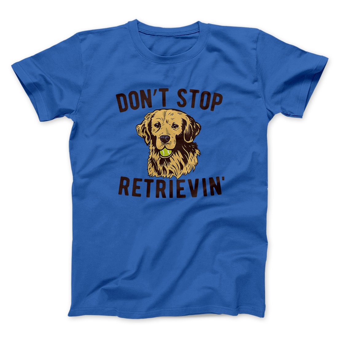 Don't Stop Retrievin' Men/Unisex T-Shirt | Funny Shirt from Famous In Real Life