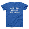 Wish I Was At Home With My Dog Funny Men/Unisex T-Shirt True Royal | Funny Shirt from Famous In Real Life